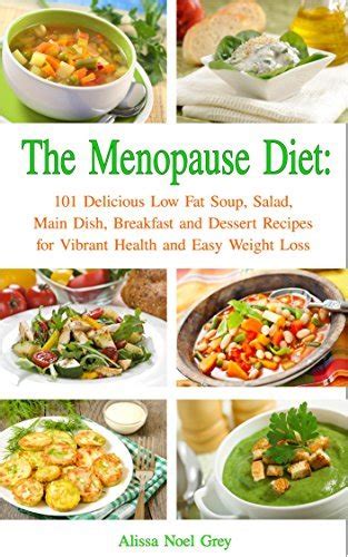 The Menopause Diet: 101 Delicious Low Fat Soup, Salad, Main Dish ...