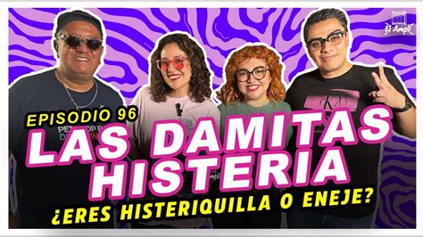 El Ampli Episodio Las Damitas Histeria Eres Histeriquilla O