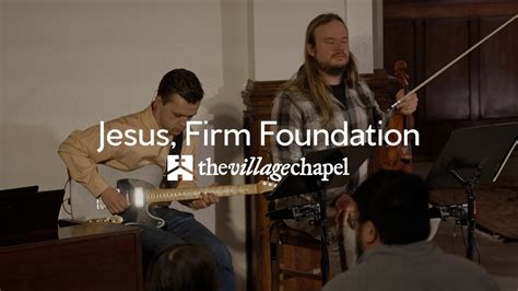 Jesus Firm Foundation The Village Chapel