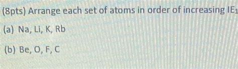 Solved Pts Arrange Each Set Of Atoms In Order Of Chegg