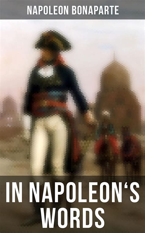 In Napoleon's Words: Selections From the Proclamations, Speeches and ...