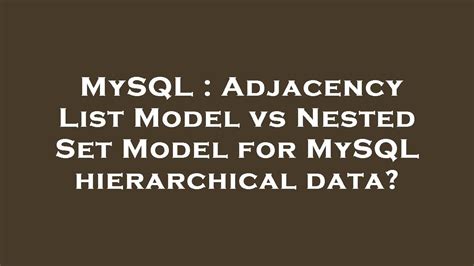 MySQL Adjacency List Model Vs Nested Set Model For MySQL Hierarchical