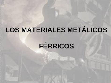 PPT LOS MATERIALES METÁLICOS FÉRRICOS INTRODUCCIÓN El hierro y sus