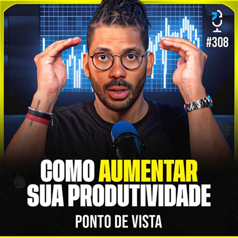 Ponto De Vista 308 Como Aumentar Sua Produtividade Jota Jota