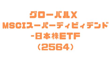 グローバルx Msciスーパーディビィデンドー日本株etf（2564）の詳細解説｜カエルの投資ブログ