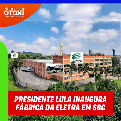 Presidente Lula Inaugura Fábrica Da Eletra Em Sbc Rubens Otoni