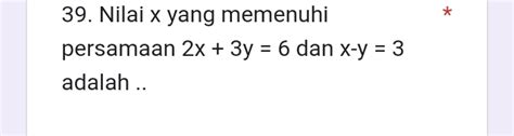 Solved 39 Nilai X Yang Memenuhi Persamaan 2x 3y 6 Dan X Y 3 Adalah