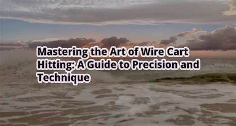 Mastering The Art Of Wire Cart Hitting A Guide To Precision And