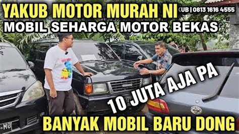 10 JUTA AJA YU PAK HAJI HARGA MOBIL BEKAS MURAH DI SHOWROOM YAKUB MOTOR