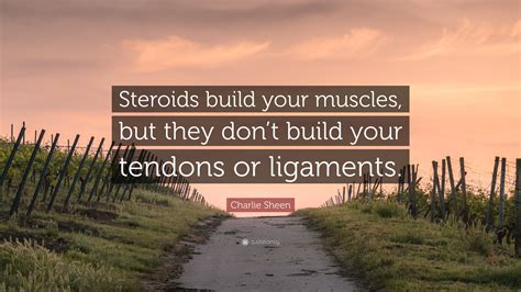 Charlie Sheen Quote Steroids Build Your Muscles But They Dont Build