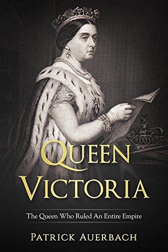 Queen Victoria The Queen Who Ruled An Entire Empire By Patrick