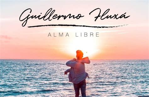 Escucha Alma Libre El Adelanto Del Primer Lbum De Guillermo Flux