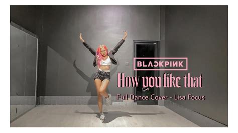 Full Dance Cover BLACKPINK How You Like That Lisa Focus YouTube