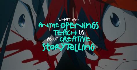 Creative Storytelling and 3 ways Anime Openings can teach you all about ...