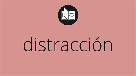 Que significa DISTRACCIÓN distracción SIGNIFICADO distracción