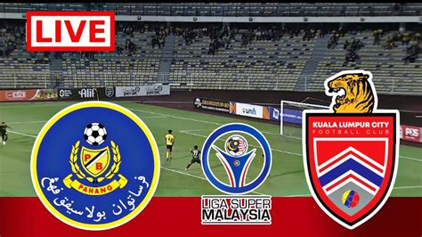 Pahang Vs Kuala Lumpur Live Match Malaysia Super League 2023 Kuala