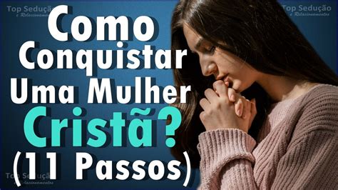 Passos Para Conquistar Uma Mulher Crist Youtube