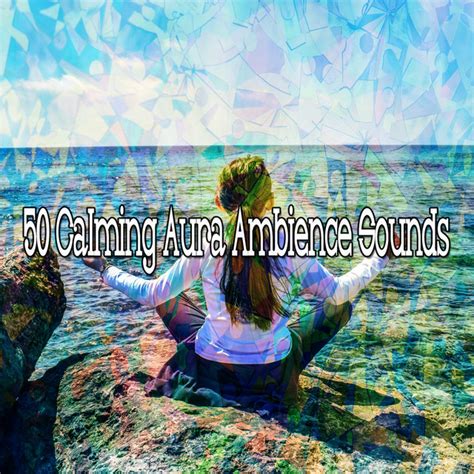 50 Calming Aura Ambience Sounds Album By Zen Meditation And Natural