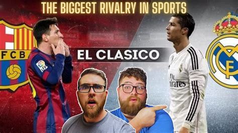 History Of El Cl Sico Reaction The Biggest Rivalry In Sports