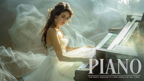 The Most Legendary Romantic Piano Love Songs Of All Time Top Of