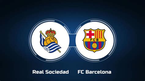 Watch Real Sociedad Vs Fc Barcelona Online Live Stream Start Time