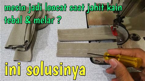 Cara Mengatasi Mesin Jahit Loncat Saat Menjahit Kain Tebal Dan Melar