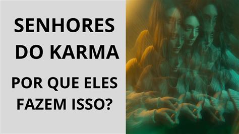 Senhores Do Karma Por Que Eles Fazem Isso Youtube