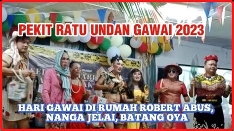 PEKIT RATU UNDAN GAWAI 2023 RUMAH ROBERT ABUS NANGA JELAI BATANG OYA