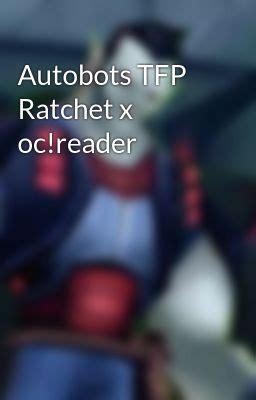 Autobots TFP Ratchet x oc!reader - Samantha Maldonado - Wattpad