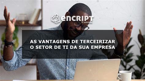 AS VANTAGENS DE TERCEIRIZAR O SETOR DE TI DA SUA EMPRESA ENCRIPT