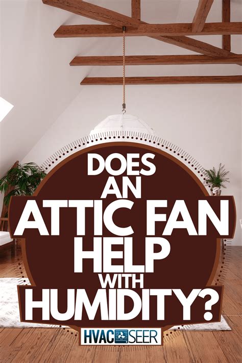 Does An Attic Fan Help With Humidity? - HVACseer.com