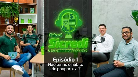 Episódio 1 Podcast Fala aí Sicredi Não tenho o hábito de poupar