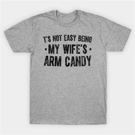 Its Not Easy Being My Wifes Arm Candy Its Not Easy Being My Wifes