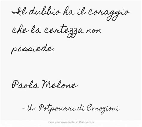 Il Dubbio Ha Il Coraggio Che La Certezza Non Possiede Paola