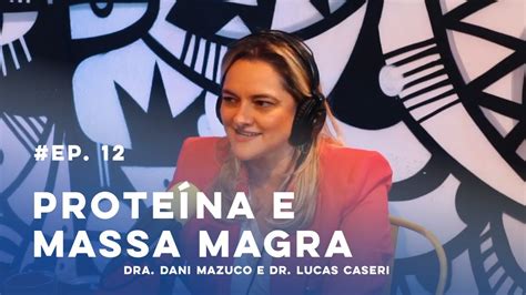 Lorecast Prote Na E Massa Magra Dra Dani Mazuco E Dr Lucas Caseri