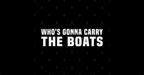 Who S Gonna Carry The Boats Whos Gonna Carry The Boats Sticker