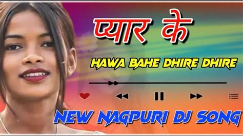 Pyar Ke Hawa Bahe Dhire Dhire New Nagpuri Dj Song Dj Ajay Dj Basant