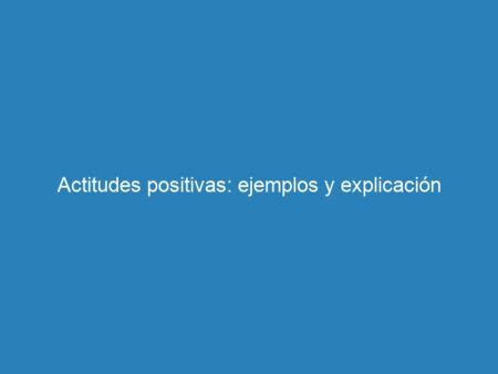 Actitudes Positivas Ejemplos Y Explicaci N Mecna