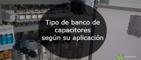 Tipos de bancos de capacitores eléctricos segun su aplicacion