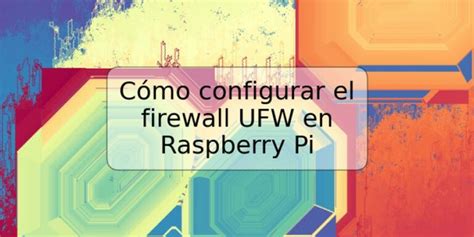 Cómo configurar el firewall UFW en Raspberry Pi TRSPOS