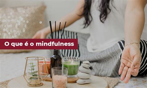 Mindfulness Quais São Os Seus Benefícios Esneca Portugal