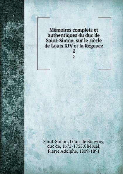 Memoires Complets Et Authentiques Du Duc De Saint Simon Sur Le Siecle