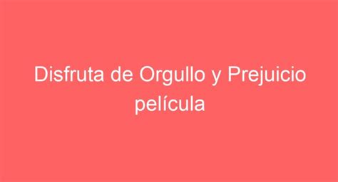 Disfruta de ORGULLO Y PREJUICIO en Español Latino Película COMPLETA