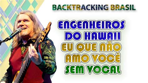 Eu que não amo você Engenheiros do Hawaii Backtracking sem Vocal