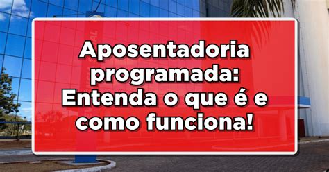 Novidade O que é aposentadoria programada e como ela funciona