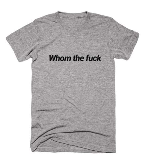 Whom The Fuck Shirt Funny Shirts For Mens And Womens