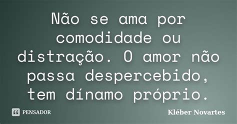 Não Se Ama Por Comodidade Ou Kléber Novartes Pensador