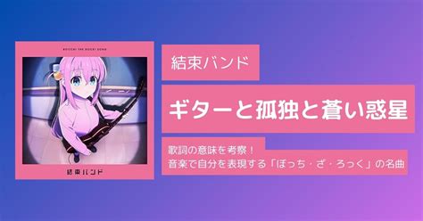 結束バンド「ギターと孤独と蒼い惑星」歌詞の意味を考察！音楽で自分を表現する「ぼっち・ざ・ろっく」の名曲 歌詞検索サイト【utaten】ふりがな付