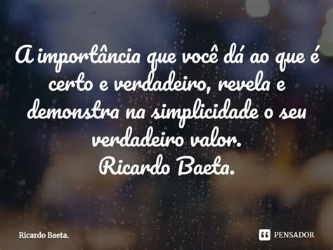 ⁠a Importância Que Você Dá Ao Que Ricardo Baeta Pensador