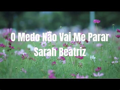 O Medo Não vai Me Parar Sarah Beatriz Letra sarahbeatriz